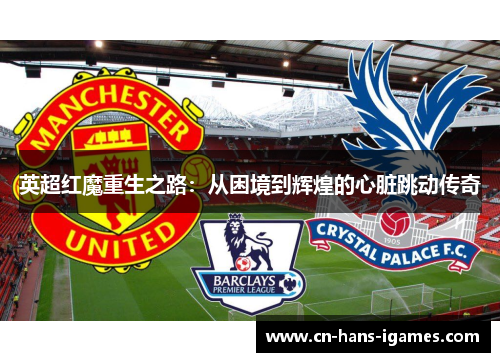 英超红魔重生之路：从困境到辉煌的心脏跳动传奇