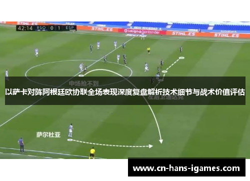 以萨卡对阵阿根廷欧协联全场表现深度复盘解析技术细节与战术价值评估