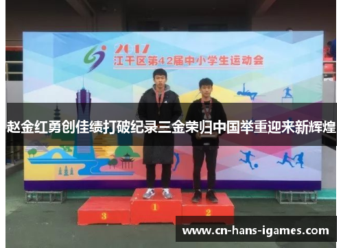 赵金红勇创佳绩打破纪录三金荣归中国举重迎来新辉煌