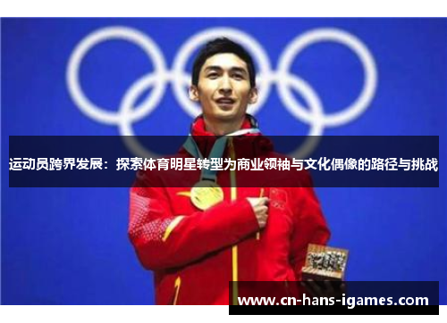 运动员跨界发展：探索体育明星转型为商业领袖与文化偶像的路径与挑战