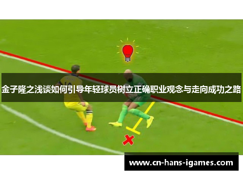 金子隆之浅谈如何引导年轻球员树立正确职业观念与走向成功之路