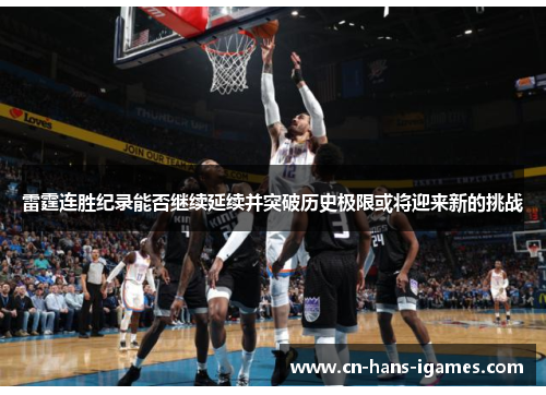雷霆连胜纪录能否继续延续并突破历史极限或将迎来新的挑战